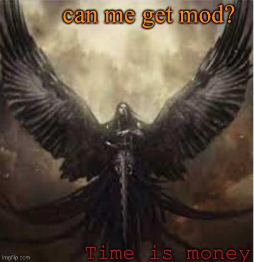 can me get mod? Time is money | image tagged in dark_angel_official template 1 | made w/ Imgflip meme maker