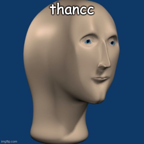 thancc (first submission here in a while) | thancc | image tagged in meme man | made w/ Imgflip meme maker