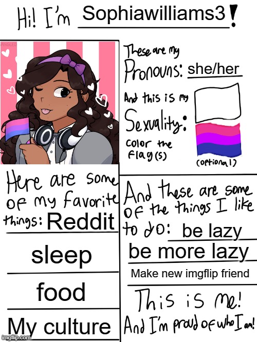 i didn't finish it out , can you guy help me ? i only found out that i am bi a few months now :/ | Sophiawilliams3; she/her; Reddit; be lazy; sleep; be more lazy; Make new imgflip friend; food; My culture | image tagged in lgbtq stream account profile | made w/ Imgflip meme maker