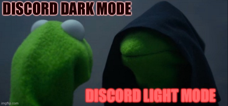 Evil Kermit Meme | DISCORD DARK MODE; DISCORD LIGHT MODE | image tagged in memes,evil kermit,discord | made w/ Imgflip meme maker