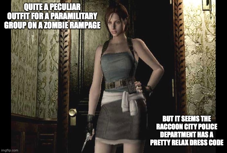 Jill Valentive | QUITE A PECULIAR OUTFIT FOR A PARAMILITARY GROUP ON A ZOMBIE RAMPAGE; BUT IT SEEMS THE RACCOON CITY POLICE DEPARTMENT HAS A PRETTY RELAX DRESS CODE | image tagged in jill valentine,resident evil,gaming,memes | made w/ Imgflip meme maker