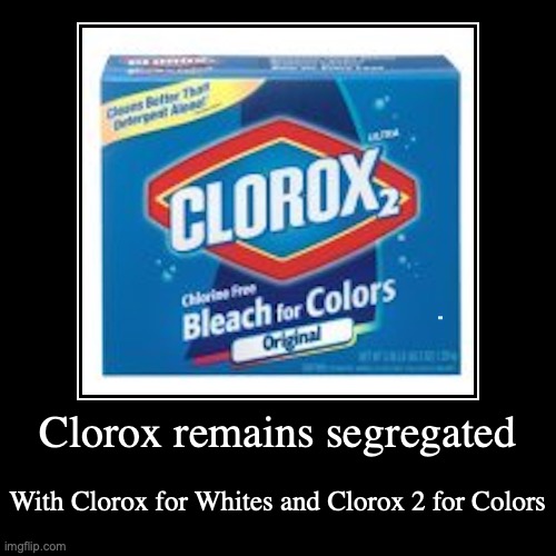Blach for Colors | image tagged in demotivationals,clorox,segregation | made w/ Imgflip demotivational maker