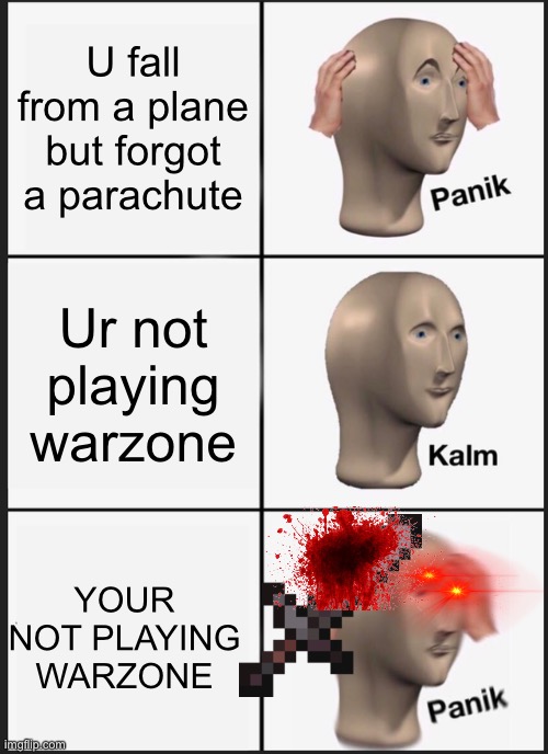 Panik Kalm Panik | U fall from a plane but forgot a parachute; Ur not playing warzone; YOUR NOT PLAYING WARZONE | image tagged in memes,panik kalm panik | made w/ Imgflip meme maker