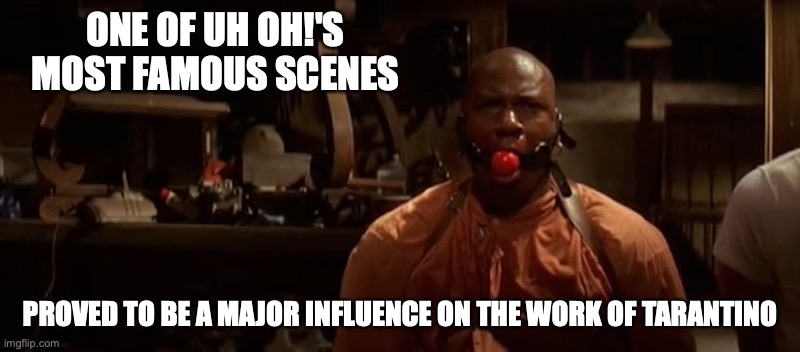 Tarantino Rhames |  ONE OF UH OH!'S MOST FAMOUS SCENES; PROVED TO BE A MAJOR INFLUENCE ON THE WORK OF TARANTINO | image tagged in quentin tarantino,memes,uh oh | made w/ Imgflip meme maker