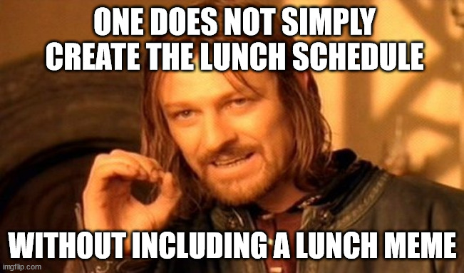 Lunch | ONE DOES NOT SIMPLY CREATE THE LUNCH SCHEDULE; WITHOUT INCLUDING A LUNCH MEME | image tagged in memes,one does not simply,lunch,lunch time | made w/ Imgflip meme maker