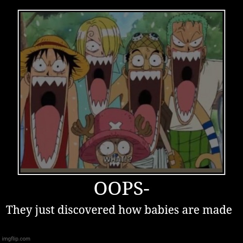 They found out | OOPS- | They just discovered how babies are made | image tagged in funny,demotivationals,onepiece,luffy | made w/ Imgflip demotivational maker