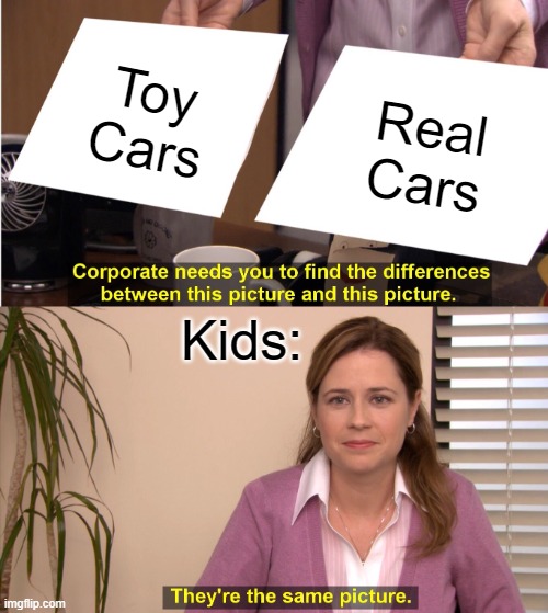 They're The Same Picture | Toy Cars; Real Cars; Kids: | image tagged in memes,they're the same picture | made w/ Imgflip meme maker