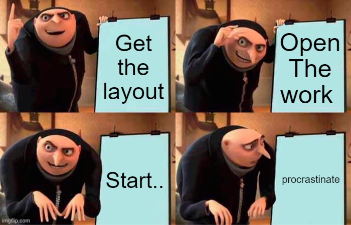 Gru's Plan | Get the layout; Open The work; Start.. procrastinate | image tagged in memes,gru's plan | made w/ Imgflip meme maker