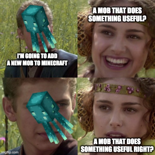 LOL | A MOB THAT DOES SOMETHING USEFUL? I'M GOING TO ADD A NEW MOB TO MINECRAFT; A MOB THAT DOES SOMETHING USEFUL RIGHT? | image tagged in for the better right blank | made w/ Imgflip meme maker