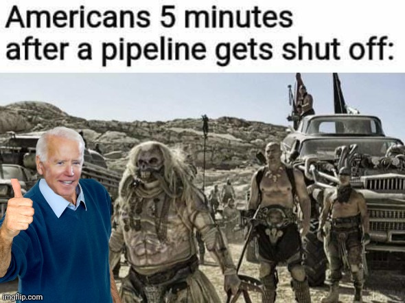 Gas pipelines shut off | image tagged in biden,apocalypse now | made w/ Imgflip meme maker