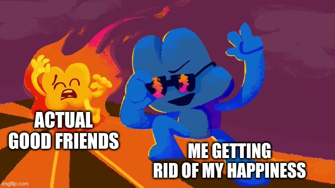 Bfb Gravestone meme | ME GETTING RID OF MY HAPPINESS; ACTUAL GOOD FRIENDS | image tagged in bfb gravestone meme | made w/ Imgflip meme maker