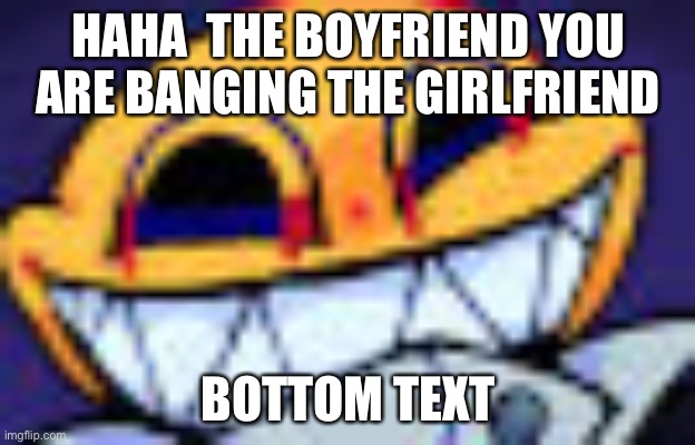 Haha Jonathan but fnf | HAHA  THE BOYFRIEND YOU ARE BANGING THE GIRLFRIEND; BOTTOM TEXT | image tagged in sus,among us,fnf | made w/ Imgflip meme maker
