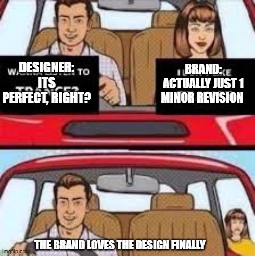 Wanna listen to? | DESIGNER: ITS PERFECT, RIGHT? BRAND: ACTUALLY JUST 1 MINOR REVISION; THE BRAND LOVES THE DESIGN FINALLY | image tagged in wanna listen to | made w/ Imgflip meme maker