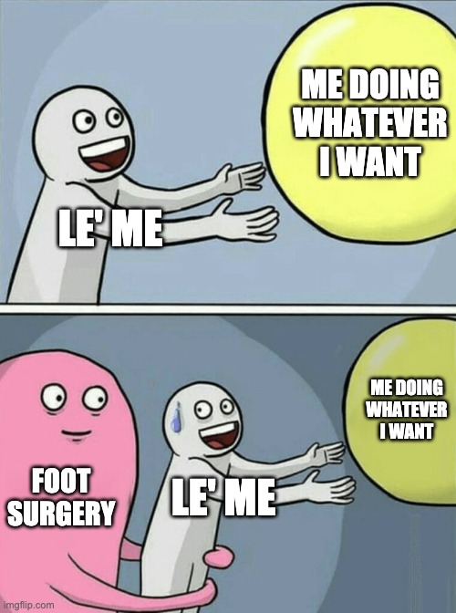 Me after foot surgery | ME DOING WHATEVER I WANT; LE' ME; ME DOING WHATEVER I WANT; FOOT SURGERY; LE' ME | image tagged in memes,running away balloon | made w/ Imgflip meme maker