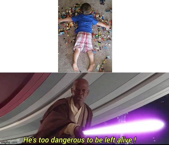 HOW DO YOU FALL ASLEEP ON LEGOS? | image tagged in he's too dangerous to be left alive | made w/ Imgflip meme maker