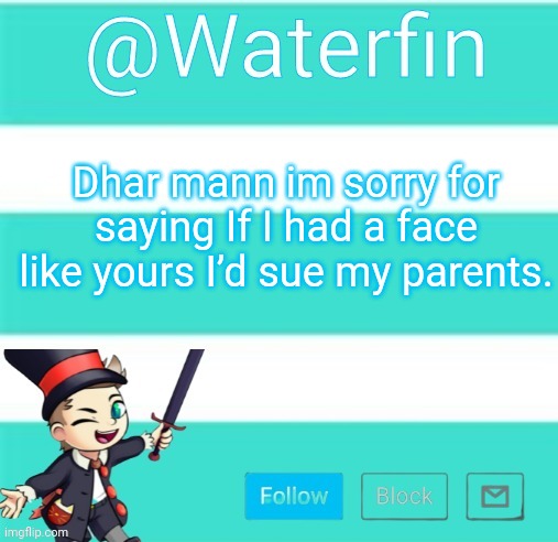 Waterfins Template | Dhar mann im sorry for saying If I had a face like yours I’d sue my parents. | image tagged in waterfins template | made w/ Imgflip meme maker