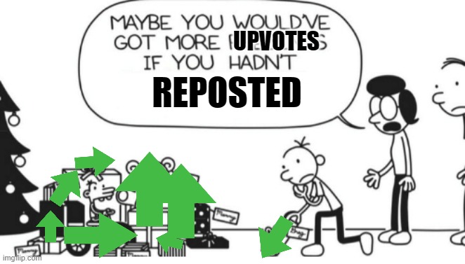 Reposting is Bad | UPVOTES; REPOSTED | image tagged in greg heffley,repost,funny memes | made w/ Imgflip meme maker