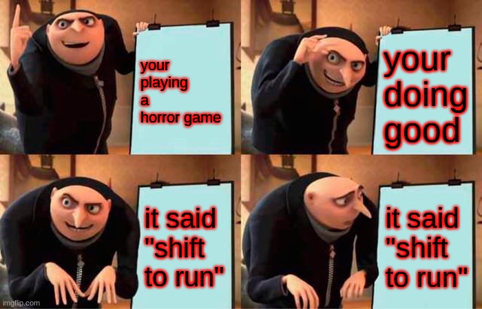 Gru's Plan | your playing a horror game; your doing good; it said "shift to run"; it said "shift to run" | image tagged in memes,gru's plan,horror game,run | made w/ Imgflip meme maker