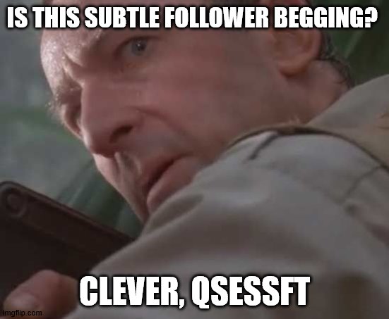 Clever girl  | IS THIS SUBTLE FOLLOWER BEGGING? CLEVER, QSESSFT | image tagged in clever girl | made w/ Imgflip meme maker