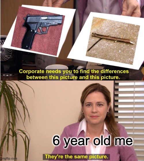 They're The Same Picture | 6 year old me | image tagged in memes,they're the same picture | made w/ Imgflip meme maker