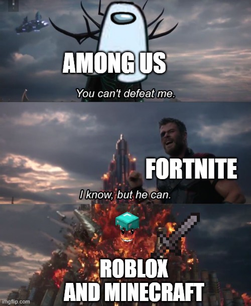 game logic | AMONG US; FORTNITE; ROBLOX AND MINECRAFT | image tagged in you can't defeat me | made w/ Imgflip meme maker