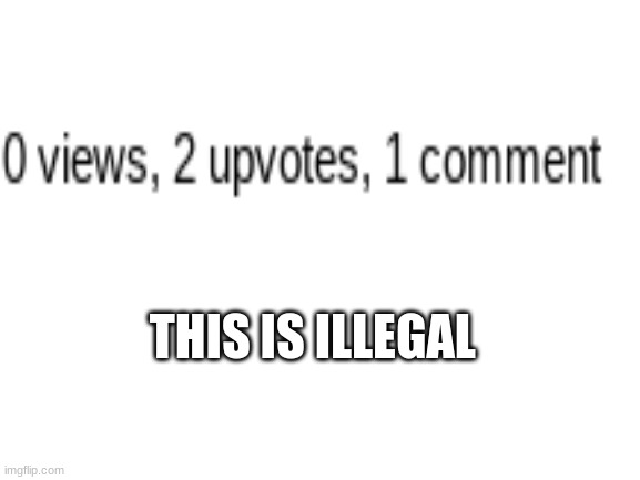 HOW? | THIS IS ILLEGAL | image tagged in blank white template | made w/ Imgflip meme maker