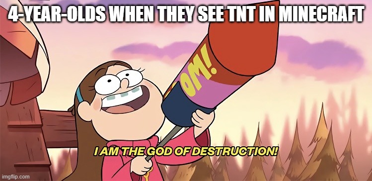 I am the god of destruction | 4-YEAR-OLDS WHEN THEY SEE TNT IN MINECRAFT | image tagged in i am the god of destruction | made w/ Imgflip meme maker