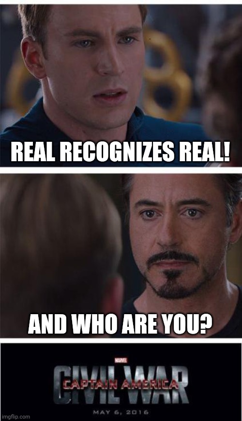 No U! | REAL RECOGNIZES REAL! AND WHO ARE YOU? | image tagged in memes,marvel civil war 1 | made w/ Imgflip meme maker