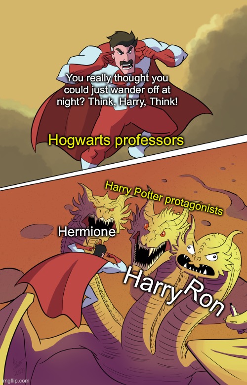 Think Ghidorah think |  You really thought you could just wander off at night? Think, Harry, Think! Hogwarts professors; Harry Potter protagonists; Hermione; Harry; Ron | image tagged in think ghidorah think,harry potter | made w/ Imgflip meme maker