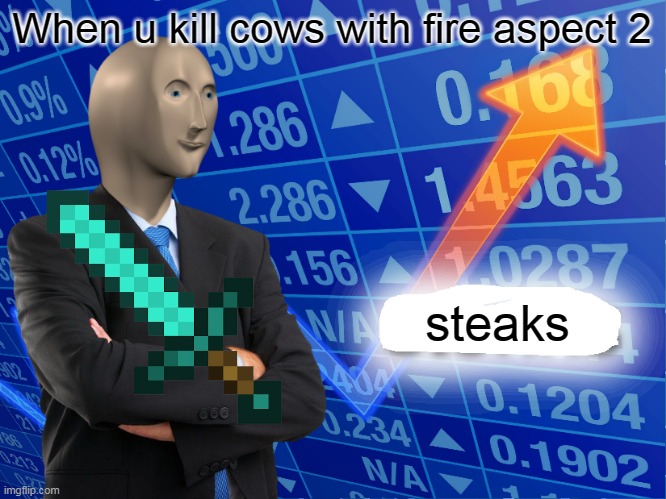 Empty Stonks | When u kill cows with fire aspect 2; steaks | image tagged in empty stonks | made w/ Imgflip meme maker