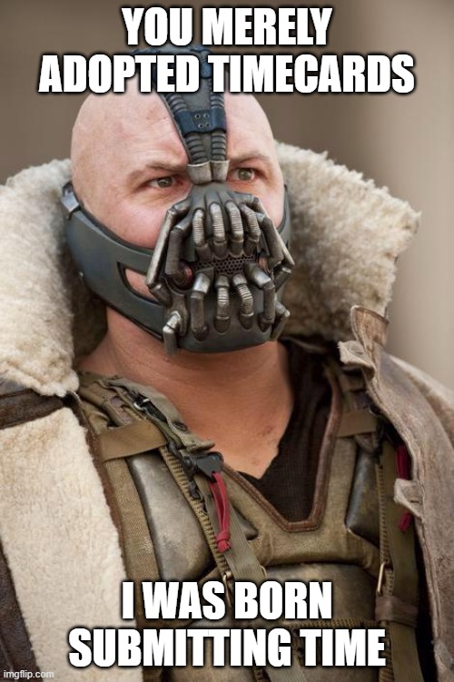 Bane Timecard reminder | YOU MERELY ADOPTED TIMECARDS; I WAS BORN SUBMITTING TIME | image tagged in bane,timecard | made w/ Imgflip meme maker