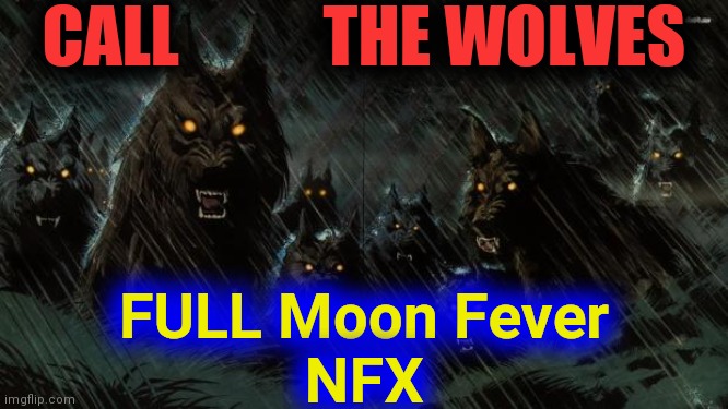 Werewolf | CALL           THE WOLVES FULL Moon Fever
NFX | image tagged in werewolf | made w/ Imgflip meme maker