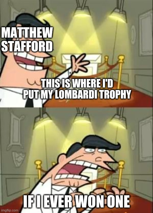 poor matt stafford | MATTHEW STAFFORD; THIS IS WHERE I'D PUT MY LOMBARDI TROPHY; IF I EVER WON ONE | image tagged in memes,this is where i'd put my trophy if i had one | made w/ Imgflip meme maker