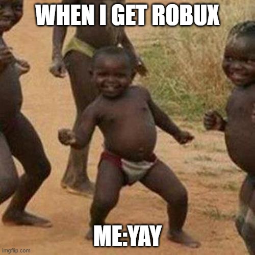 When I Get Robux | WHEN I GET ROBUX; ME:YAY | image tagged in memes,third world success kid | made w/ Imgflip meme maker