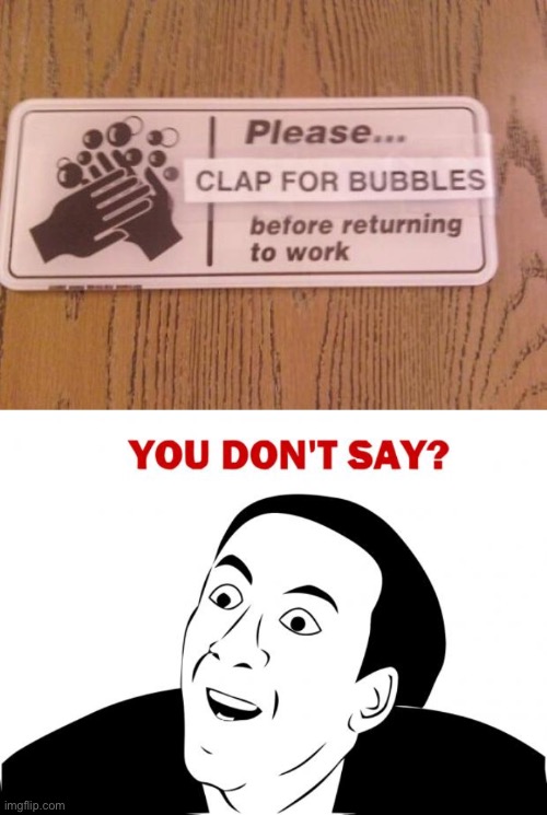 Clap for bubbles! ? | image tagged in memes,you don't say,odlc,funny,funny vandalism | made w/ Imgflip meme maker