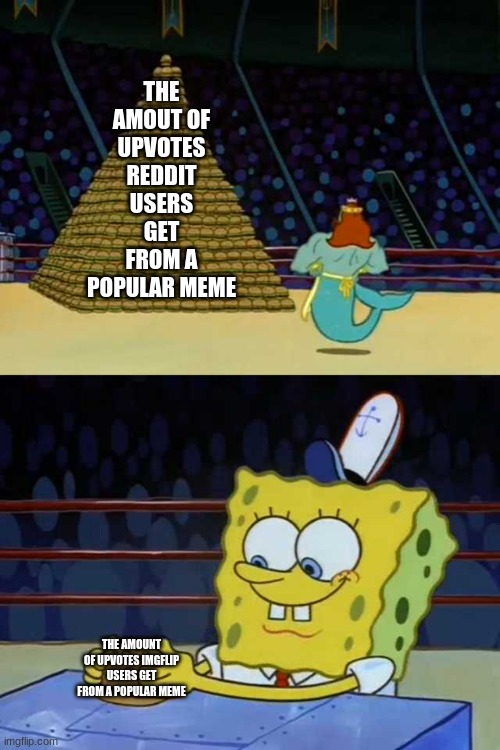 We should change that | THE AMOUT OF UPVOTES REDDIT USERS GET FROM A POPULAR MEME; THE AMOUNT OF UPVOTES IMGFLIP USERS GET FROM A POPULAR MEME | image tagged in king neptune vs spongebob | made w/ Imgflip meme maker