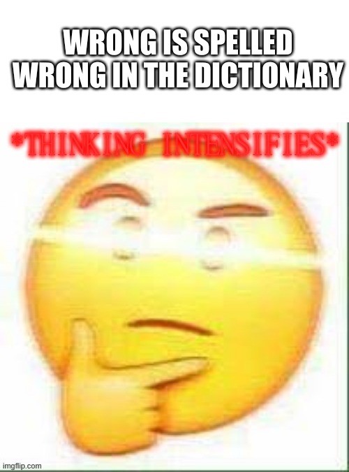 HMMMMMMMMMM | WRONG IS SPELLED WRONG IN THE DICTIONARY | image tagged in thinking intensifies | made w/ Imgflip meme maker