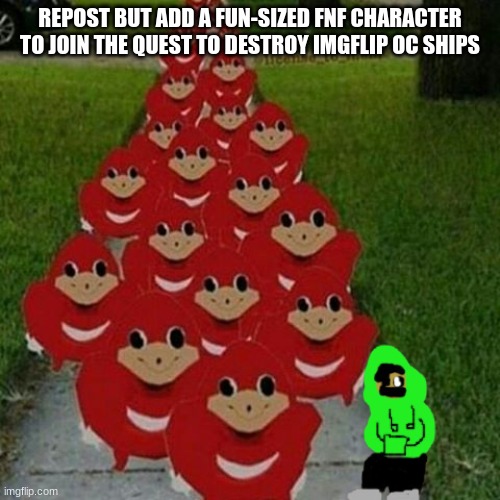 Ugandan knuckles army | REPOST BUT ADD A FUN-SIZED FNF CHARACTER TO JOIN THE QUEST TO DESTROY IMGFLIP OC SHIPS | image tagged in ugandan knuckles army | made w/ Imgflip meme maker