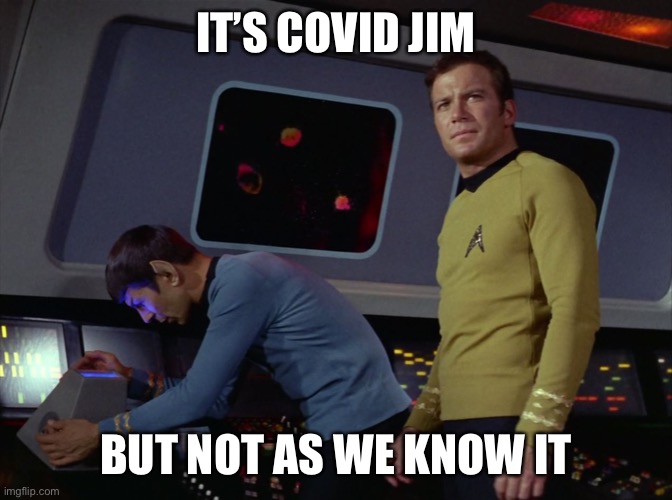 It's covid Jim ... | IT’S COVID JIM; BUT NOT AS WE KNOW IT | image tagged in star trek spock | made w/ Imgflip meme maker