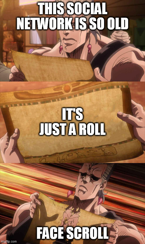 JoJo Scroll Of Truth | THIS SOCIAL NETWORK IS SO OLD; IT'S JUST A ROLL; FACE SCROLL | image tagged in jojo scroll of truth,social media | made w/ Imgflip meme maker