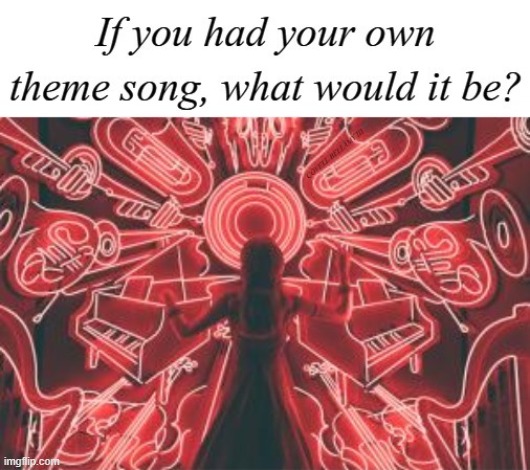 I don't know. | image tagged in if you had your own theme song what would it be | made w/ Imgflip meme maker