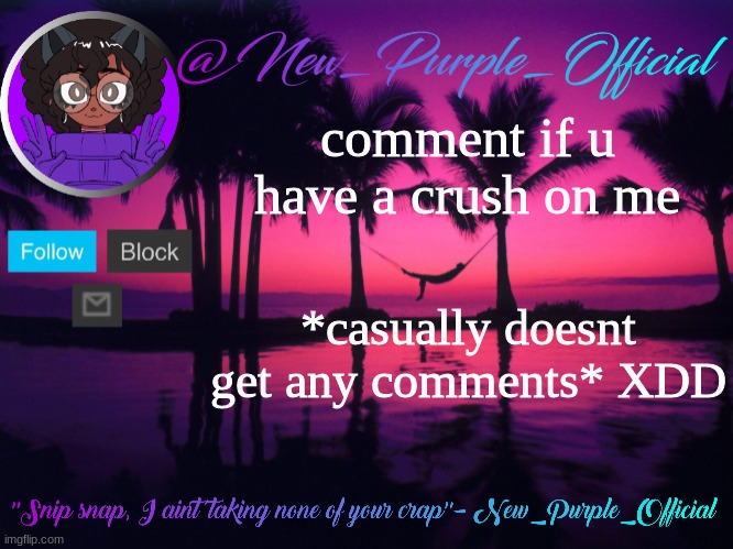 mod note: i tried to prank people by turning the comments off but then people would get mad at me | comment if u have a crush on me; *casually doesnt get any comments* XDD | image tagged in purple's announcement temp 3 | made w/ Imgflip meme maker