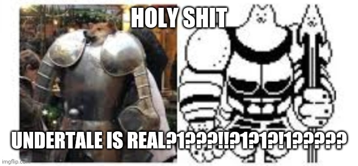 HOLY SHIT; UNDERTALE IS REAL?1???!!?1?1?!1????? | made w/ Imgflip meme maker