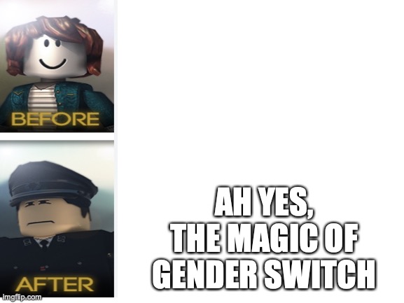 black magic time! | AH YES, THE MAGIC OF GENDER SWITCH | image tagged in blank white template,roblox ads,get noobed | made w/ Imgflip meme maker