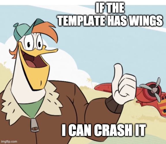 IF THE TEMPLATE HAS WINGS I CAN CRASH IT | made w/ Imgflip meme maker