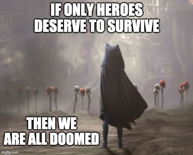IF ONLY HEROES DESERVE TO SURVIVE THEN WE ARE ALL DOOMED | made w/ Imgflip meme maker