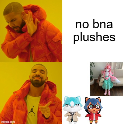 direct response to jewelman10 | no bna plushes | image tagged in memes,drake hotline bling,bna,brand new animal | made w/ Imgflip meme maker