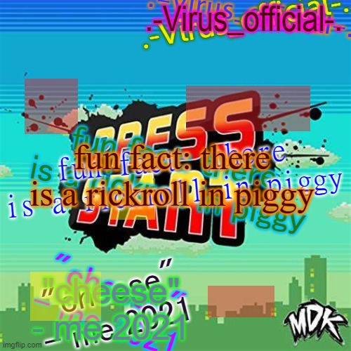 virus's glitch temp | fun fact: there is a rickroll in piggy; fun fact: there is a rickroll in piggy; fun fact: there is a rickroll in piggy | image tagged in virus's glitch temp | made w/ Imgflip meme maker