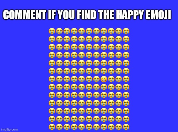 Blank Nut Button Meme | COMMENT IF YOU FIND THE HAPPY EMOJI; 😭😭😭😭😭😭😭😭😭😭😭
😭😭😭😭😭😭😭😭😭😭😭
😭😭😭😭😭😭😭😭😭😭😭
😭😭😭😭😭😭😭😭😭😭😭
😭😭😭😭😭😭😭😭😭😭😭
😭😭😭😭😭😭😭😭😭😭😭
😭😭😭😭😭😭😭😀😭😭😭
😭😭😭😭😭😭😭😭😭😭😭
😭😭😭😭😭😭😭😭😭😭😭
😭😭😭😭😭😭😭😭😭😭😭
😭😭😭😭😭😭😭😭😭😭😭
😭😭😭😭😭😭😭😭😭😭😭
😭😭😭😭😭😭😭😭😭😭😭 | image tagged in memes,blank nut button | made w/ Imgflip meme maker
