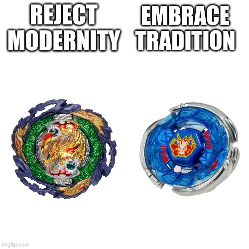 i miss my choldhood | REJECT MODERNITY; EMBRACE TRADITION | image tagged in memes,beyblade,reject return to | made w/ Imgflip meme maker